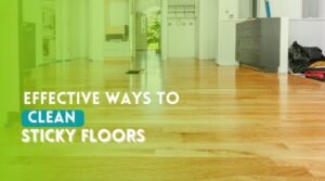 4 Effective Ways To Clean Sticky Floors