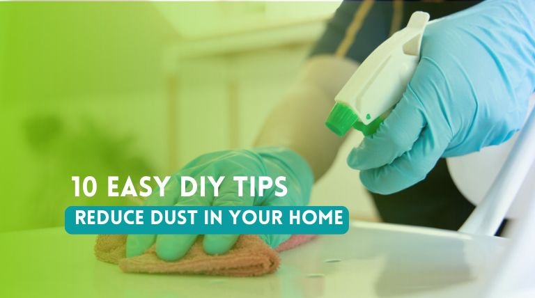 10 Easy Tips to Reduce Dust in Your Home